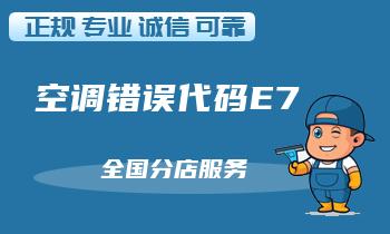 志高空调错误代码E7是什么原因,如何解决